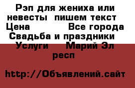 Рэп для жениха или невесты, пишем текст › Цена ­ 1 200 - Все города Свадьба и праздники » Услуги   . Марий Эл респ.